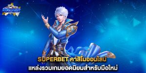 superbet-คาสิโนออนไลน์-แหล่งรวมเกมยอดนิยมสำหรับมือใหม่