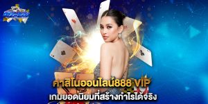 คาสิโนออนไลน์888-vip-เกมยอดนิยมที่สร้างกำไรได้จริง